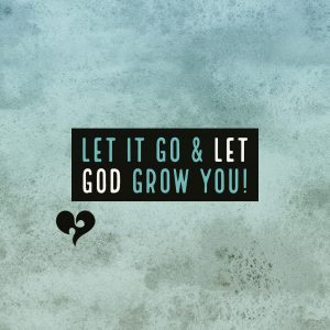 Let Go & Let God Grow You