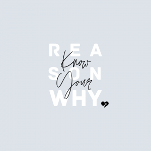 Know Your Reason Why